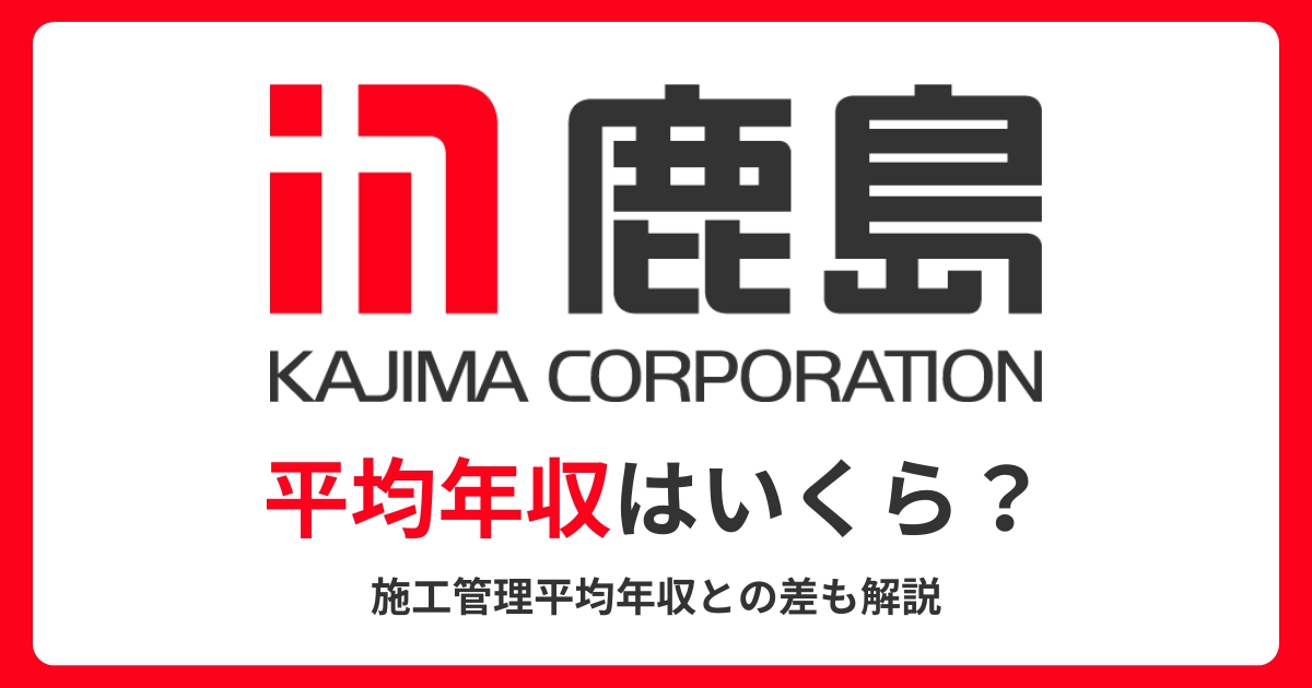 【鹿島建設】平均年収1,177万円│施工管理の平均年収との差も解説