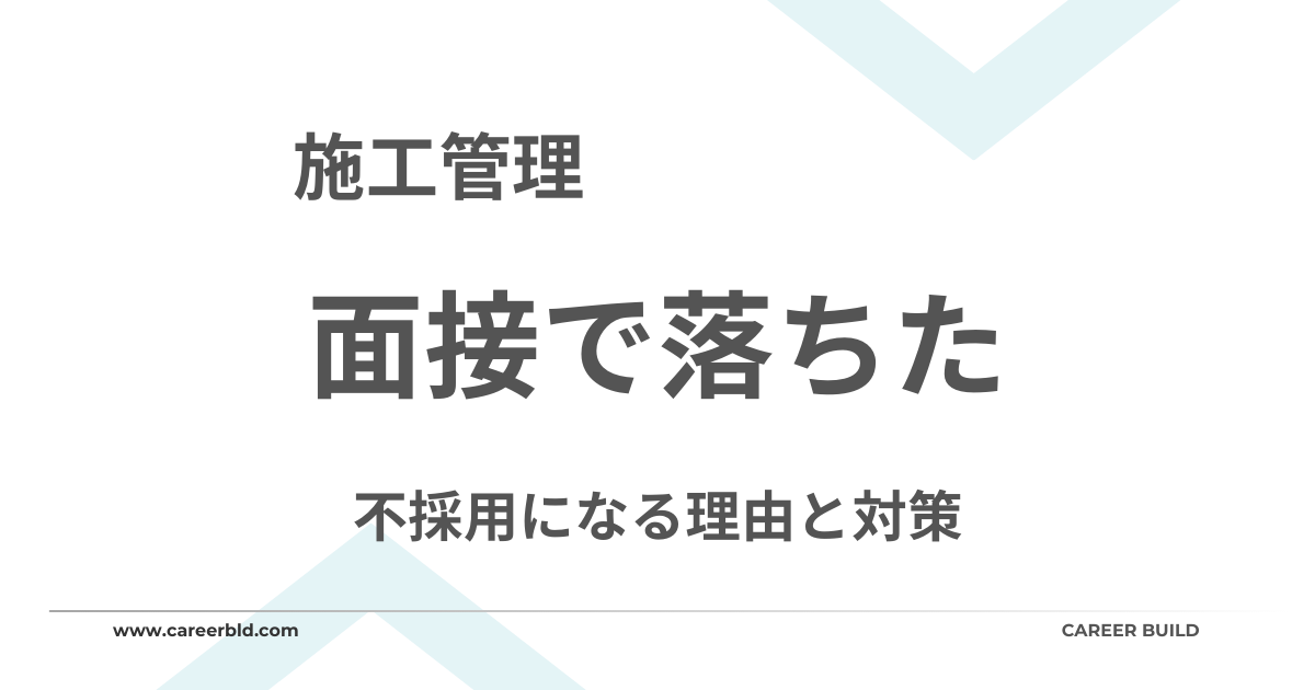 施工管理が面接で落ちる原因は?不採用になる理由と対策を解説